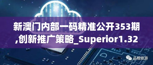 新澳门内部一码精准公开353期,创新推广策略_Superior1.320