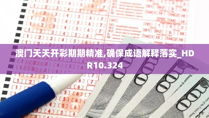 澳门天天开彩期期精准,确保成语解释落实_HDR10.324