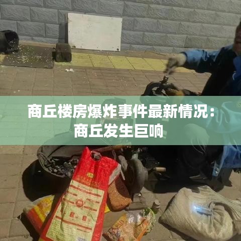 商丘楼房爆炸事件最新情况：商丘发生巨响 