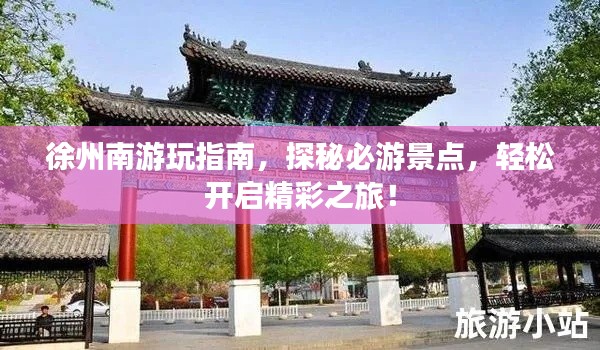徐州南游玩指南，探秘必游景点，轻松开启精彩之旅！