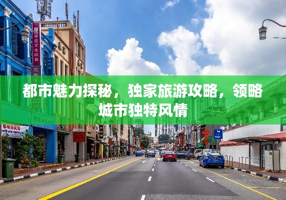 都市魅力探秘，独家旅游攻略，领略城市独特风情
