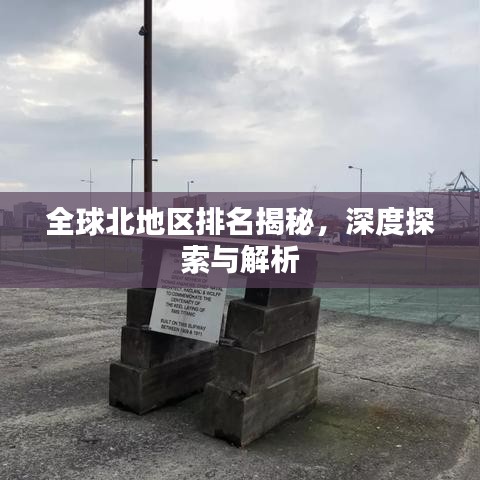 全球北地区排名揭秘，深度探索与解析