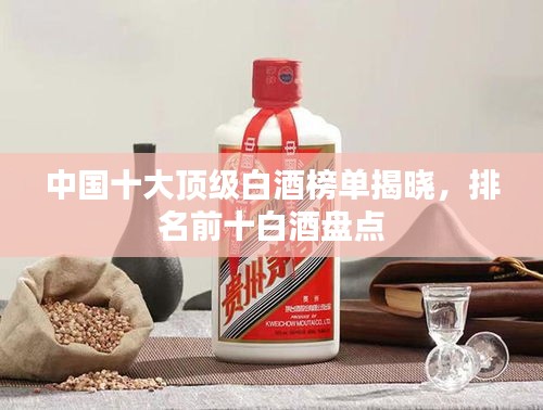中国十大顶级白酒榜单揭晓，排名前十白酒盘点