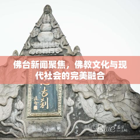 佛台新闻聚焦，佛教文化与现代社会的完美融合