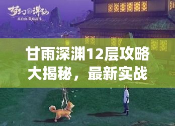 甘雨深渊12层攻略大揭秘，最新实战技巧助你轻松登顶！