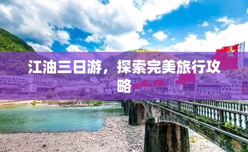 江油三日游，探索完美旅行攻略