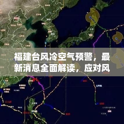 福建台风冷空气预警，最新消息全面解读，应对风雨考验！