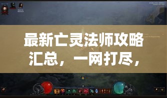 最新亡灵法师攻略汇总，一网打尽，成为顶尖法师！