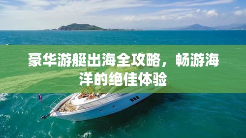 豪华游艇出海全攻略，畅游海洋的绝佳体验
