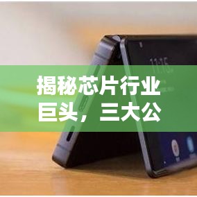 揭秘芯片行业巨头，三大公司排名及实力比拼